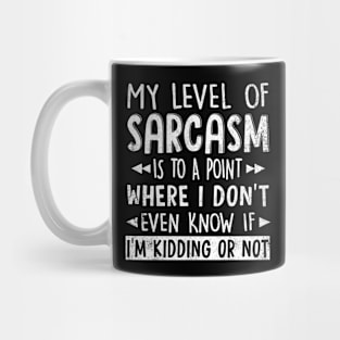 My level of sarcasm has gotten to the point where I don't even know if I'm kidding or not T Shirt Graphic Novelty Sarcastic Funny Mug